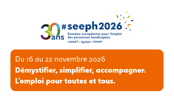Logo des 30 ans de la #seeph2026, Semaine européenne pour l’emploi des personnes handicapées, LADAPT, Agefiph, FIPHFP. Du 16 au 22 novembre 2026. Démystifier, simplifier, accompagner. L’emploi pour toutes et tous.